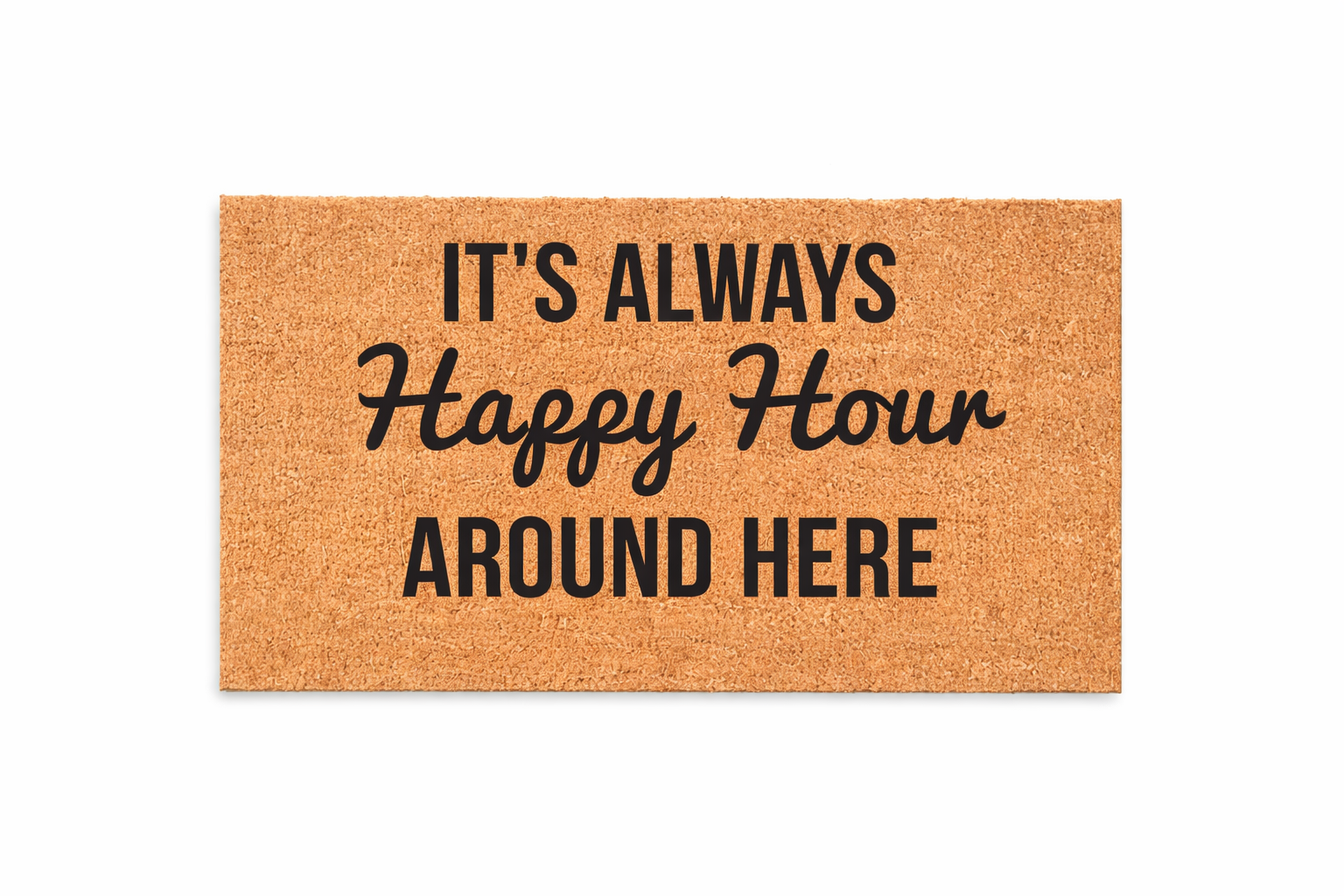 IT’S ALWAYS HAPPY HOUR AROUND HERE